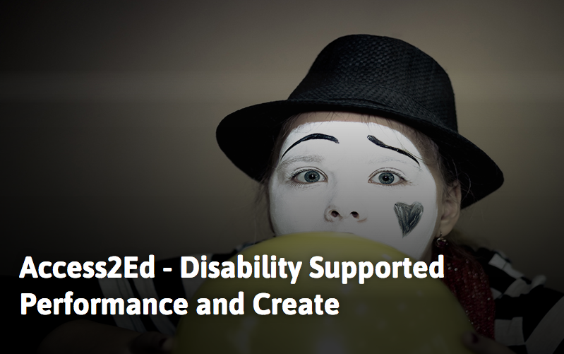 Image of a person wearing a black hat with white face paint covering their face. A black heart is painted on their left cheek. A yellow ball or balloon is in the foreground. Text across the image reads: Access2Ed - Disability Supported Performance and Create